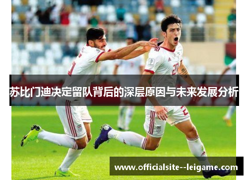 苏比门迪决定留队背后的深层原因与未来发展分析