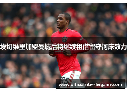 埃切维里加盟曼城后将继续租借留守河床效力