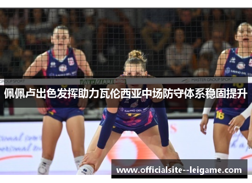 佩佩卢出色发挥助力瓦伦西亚中场防守体系稳固提升 佩佩卢出色发挥助力瓦伦西亚中场防守体系稳固提升