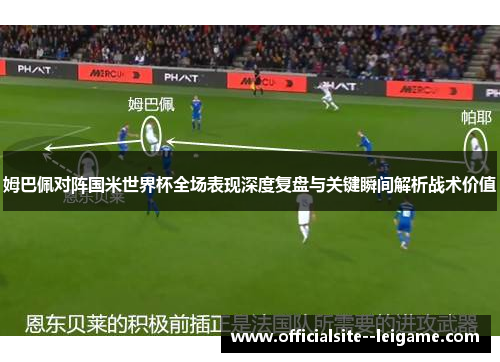 姆巴佩对阵国米世界杯全场表现深度复盘与关键瞬间解析战术价值