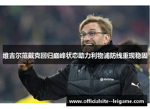 维吉尔范戴克回归巅峰状态助力利物浦防线重现稳固