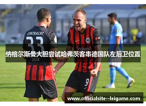 纳格尔斯曼大胆尝试哈弗茨客串德国队左后卫位置