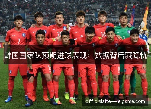 韩国国家队预期进球表现：数据背后藏隐忧